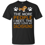 The More People I Meet More I Love My Dachshund